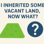 I Inherited Some Vacant Land, Now What?